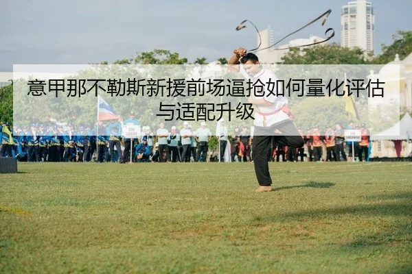 意甲那不勒斯新援前场逼抢如何量化评估与适配升级